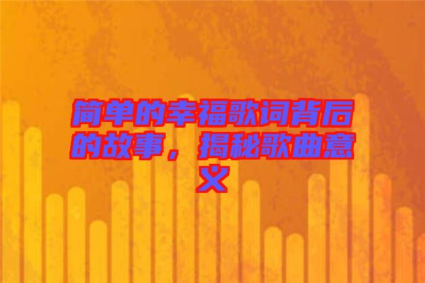 簡單的幸福歌詞背后的故事，揭秘歌曲意義
