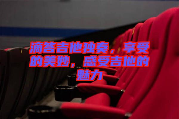 滴答吉他獨奏，享受的美妙，感受吉他的魅力