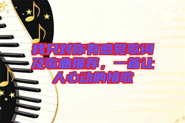 我只對你有感覺歌詞及歌曲推薦，一首讓人心動的情歌