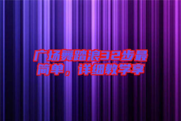 廣場舞踏浪32步最簡單，詳細教學享
