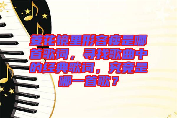 菱花鏡里形容瘦是哪首歌詞，尋找歌曲中的經典歌詞，究竟是哪一首歌？
