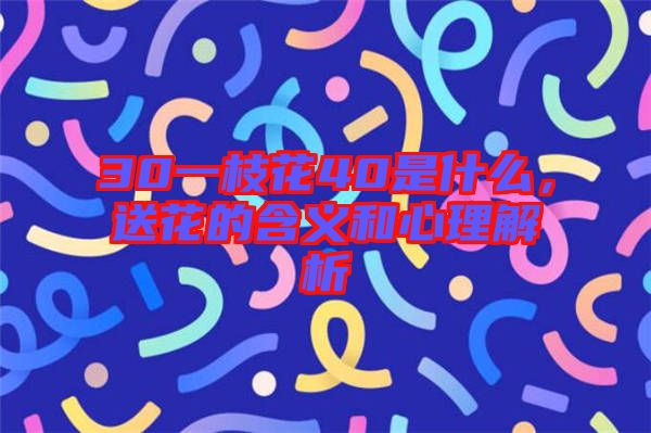 30一枝花40是什么，送花的含義和心理解析