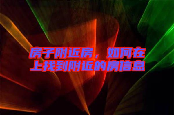 房子附近房，如何在上找到附近的房信息