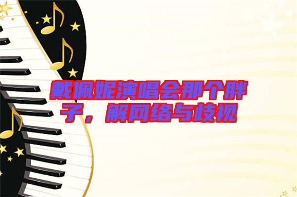 戴佩妮演唱會那個胖子，解網絡與歧視