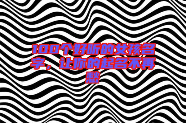 100個好聽的女孩名字，讓你的起名不再愁