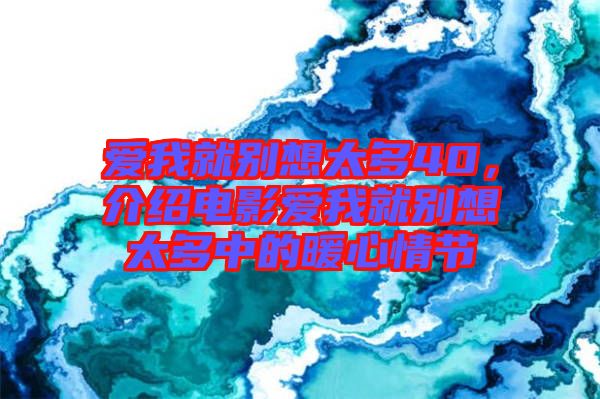 愛我就別想太多40，介紹電影愛我就別想太多中的暖心情節