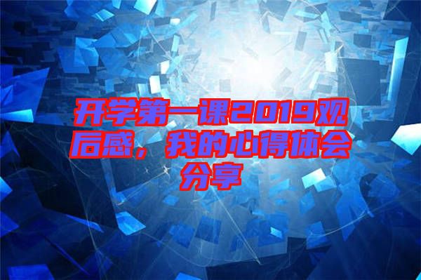 開學第一課2019觀后感，我的心得體會分享