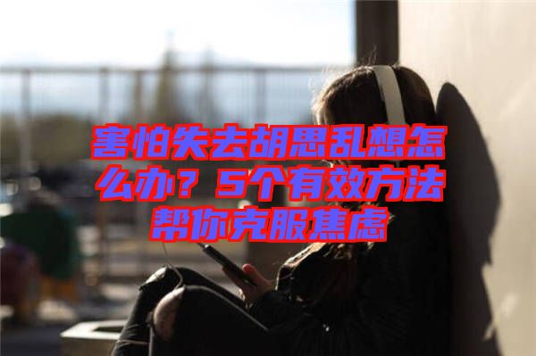 害怕失去胡思亂想怎么辦？5個有效方法幫你克服焦慮