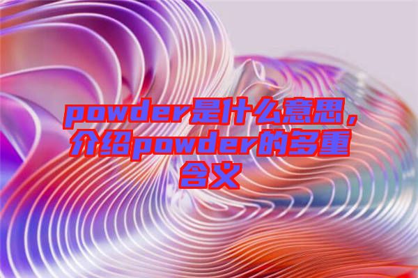 powder是什么意思，介紹powder的多重含義