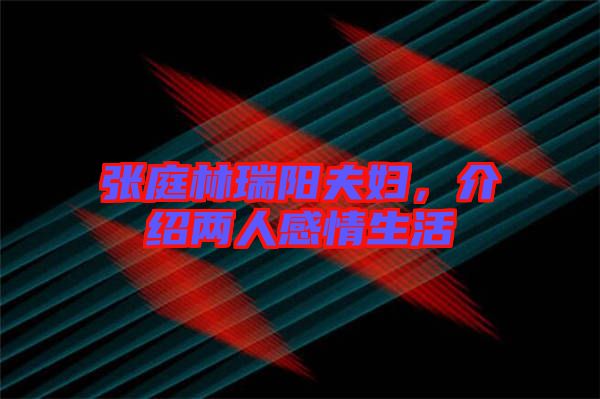 張庭林瑞陽夫婦，介紹兩人感情生活