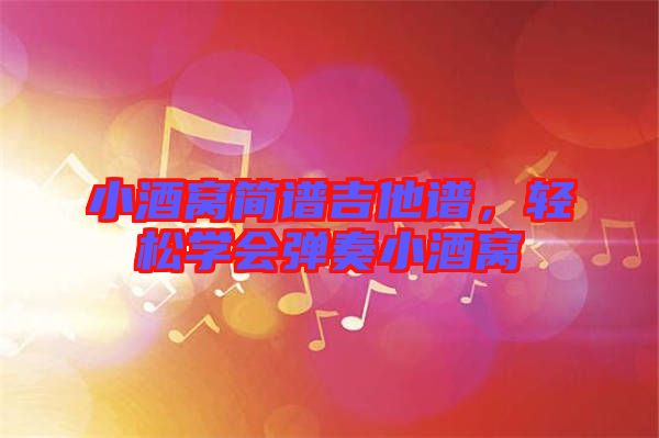 小酒窩簡譜吉他譜，輕松學會彈奏小酒窩