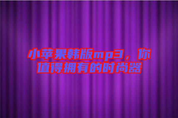 小蘋果韓版mp3，你值得擁有的時尚器
