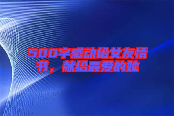 500字感動給女友情書，獻給最愛的她