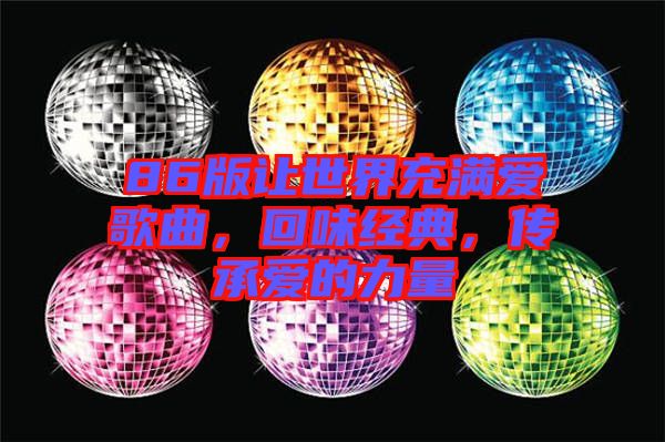 86版讓世界充滿愛歌曲，回味經典，傳承愛的力量