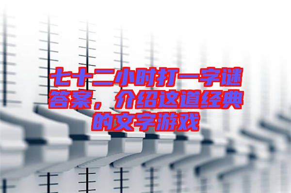 七十二小時打一字謎答案，介紹這道經典的文字游戲