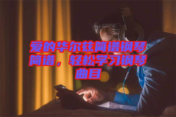 愛(ài)的華爾茲簡(jiǎn)譜鋼琴簡(jiǎn)譜，輕松學(xué)習(xí)鋼琴曲目