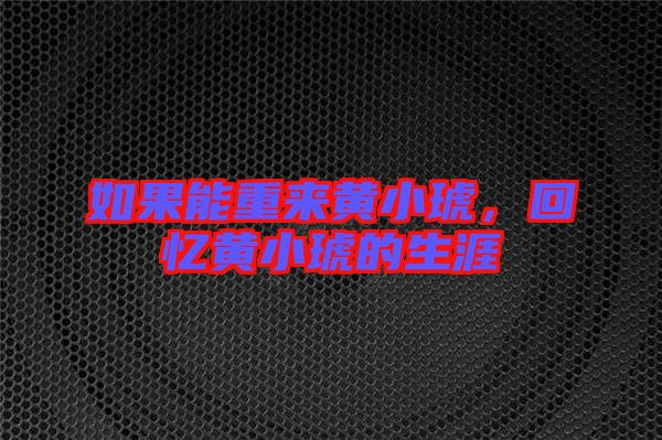 如果能重來(lái)黃小琥，回憶黃小琥的生涯
