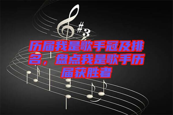 歷屆我是歌手冠及排名，盤點我是歌手歷屆獲勝者