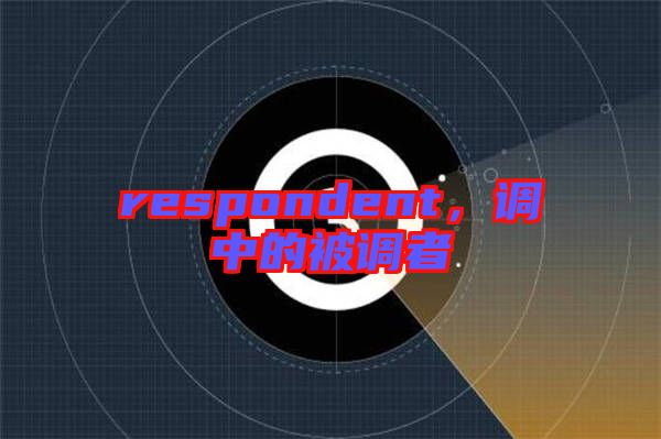 respondent，調中的被調者