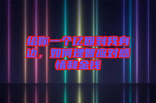 給你一個億回到我身邊，如何理智應(yīng)對感情和金錢