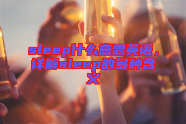 sleep什么意思英語，詳解sleep的多種含義
