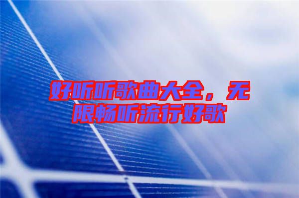 好聽聽歌曲大全，無限暢聽流行好歌