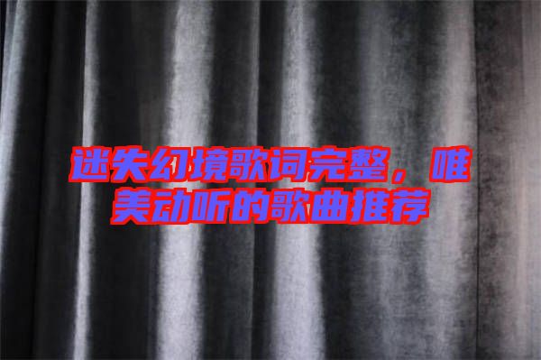 迷失幻境歌詞完整，唯美動聽的歌曲推薦