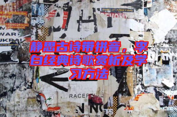 靜思古詩帶拼音，李白經(jīng)典詩歌賞析及學習方法