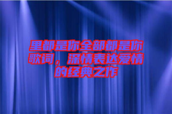 里都是你全部都是你歌詞，深情表達愛情的經典之作