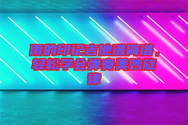 雨的印記吉他譜簡譜，輕松學會彈奏美妙旋律