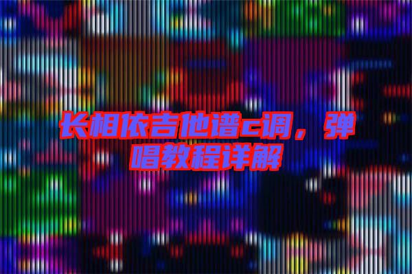 長相依吉他譜c調，彈唱教程詳解