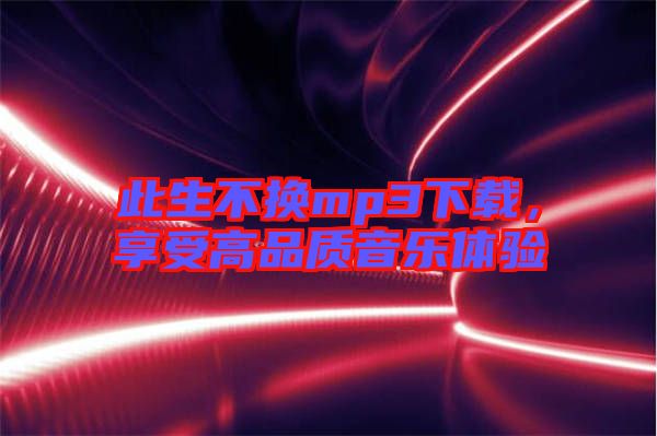 此生不換mp3下載，享受高品質音樂體驗