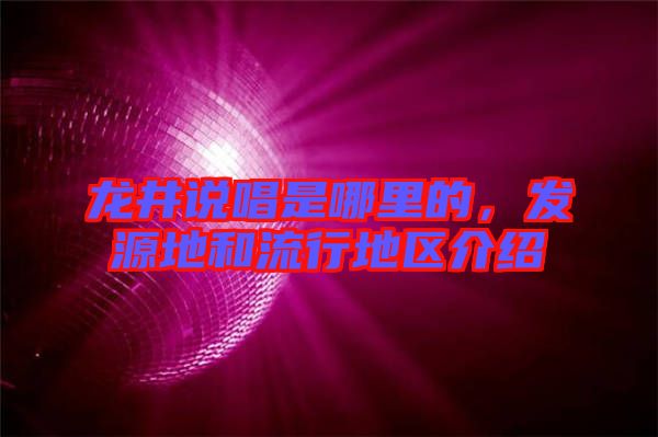 龍井說唱是哪里的，發源地和流行地區介紹