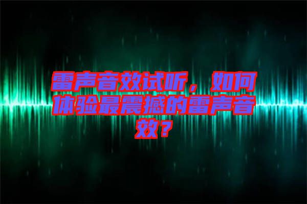 雷聲音效試聽，如何體驗最震撼的雷聲音效？