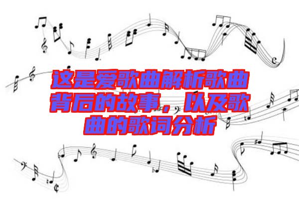 這是愛歌曲解析歌曲背后的故事，以及歌曲的歌詞分析