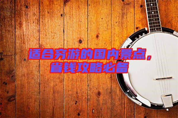 適合窮游的國內景點，省錢攻略必備