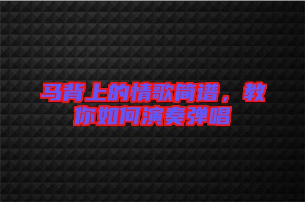 馬背上的情歌簡譜，教你如何演奏彈唱