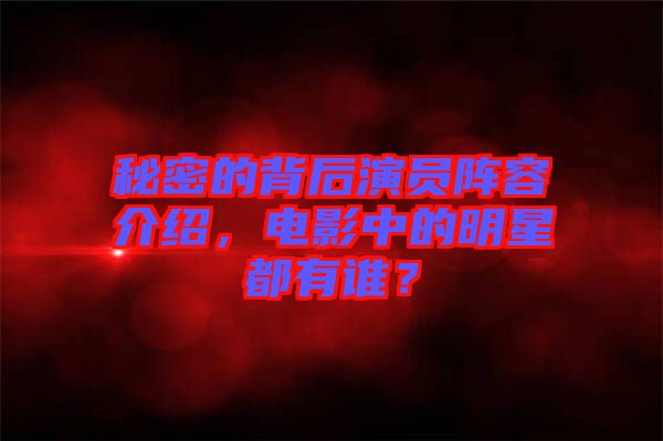 秘密的背后演員陣容介紹，電影中的明星都有誰？