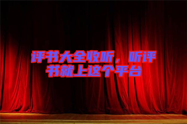 評書大全收聽，聽評書就上這個平臺