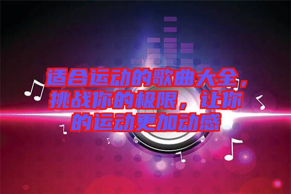 適合運動的歌曲大全，挑戰你的極限，讓你的運動更加動感