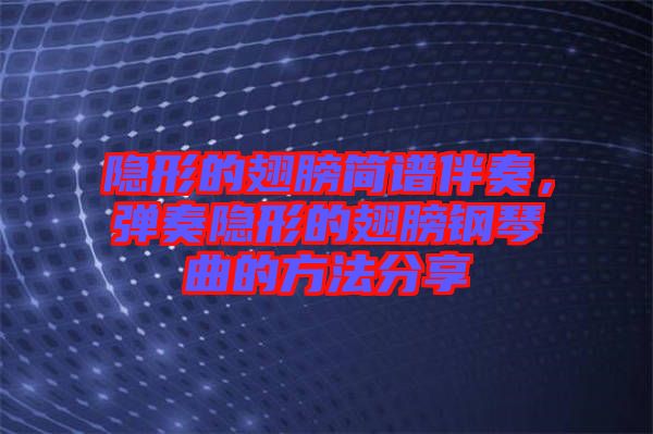 隱形的翅膀簡(jiǎn)譜伴奏，彈奏隱形的翅膀鋼琴曲的方法分享
