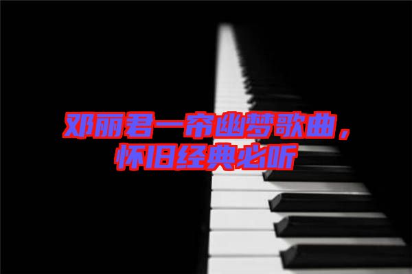 鄧麗君一簾幽夢歌曲，懷舊經典必聽