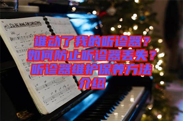 誰動了我的聽診器？如何防止聽診器丟失？聽診器維護保養方法介紹
