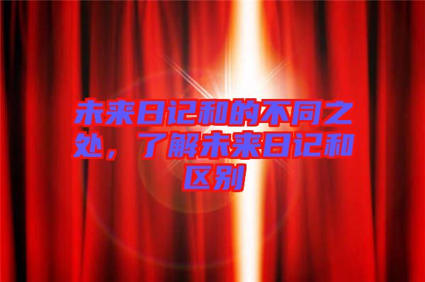 未來日記和的不同之處，了解未來日記和區(qū)別