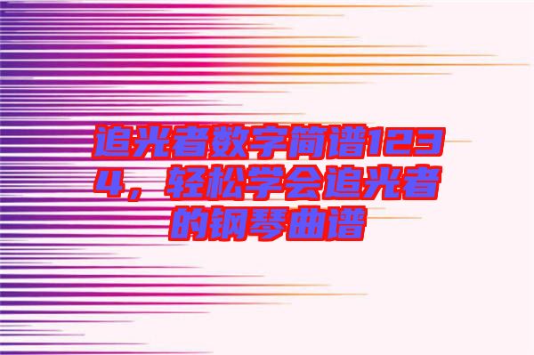 追光者數字簡譜1234，輕松學會追光者的鋼琴曲譜