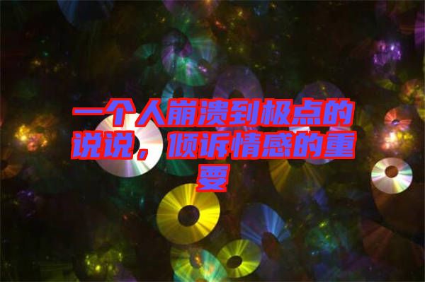 一個人崩潰到極點的說說，傾訴情感的重要